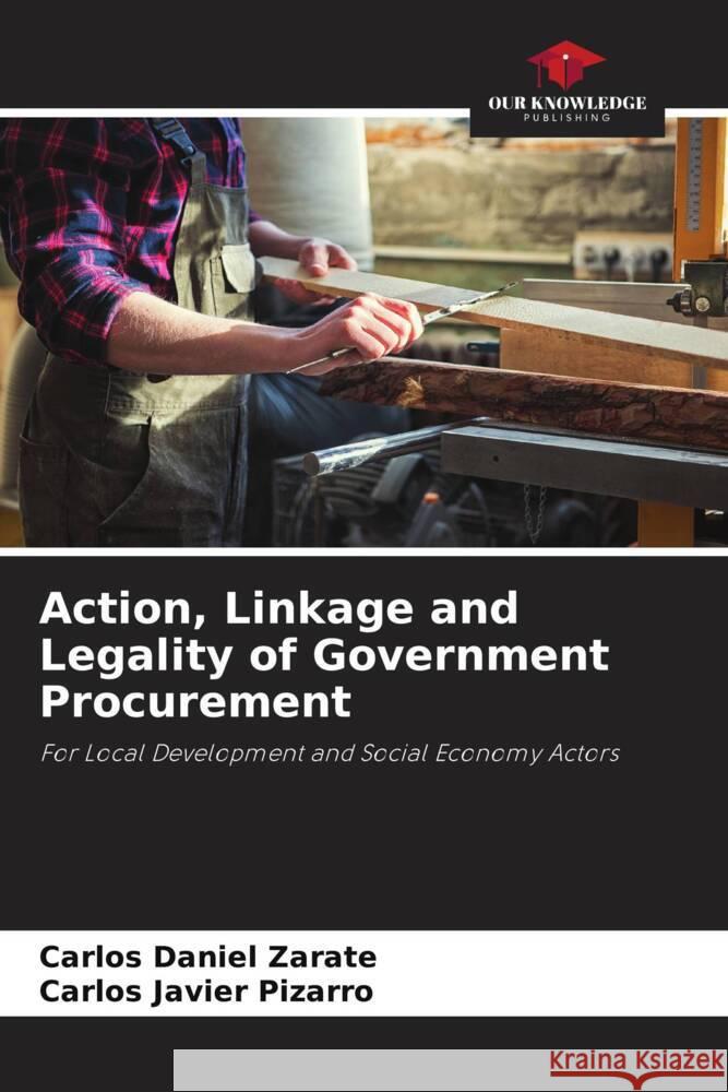 Action, Linkage and Legality of Government Procurement Carlos Daniel Zarate Carlos Javier Pizarro 9786206908838