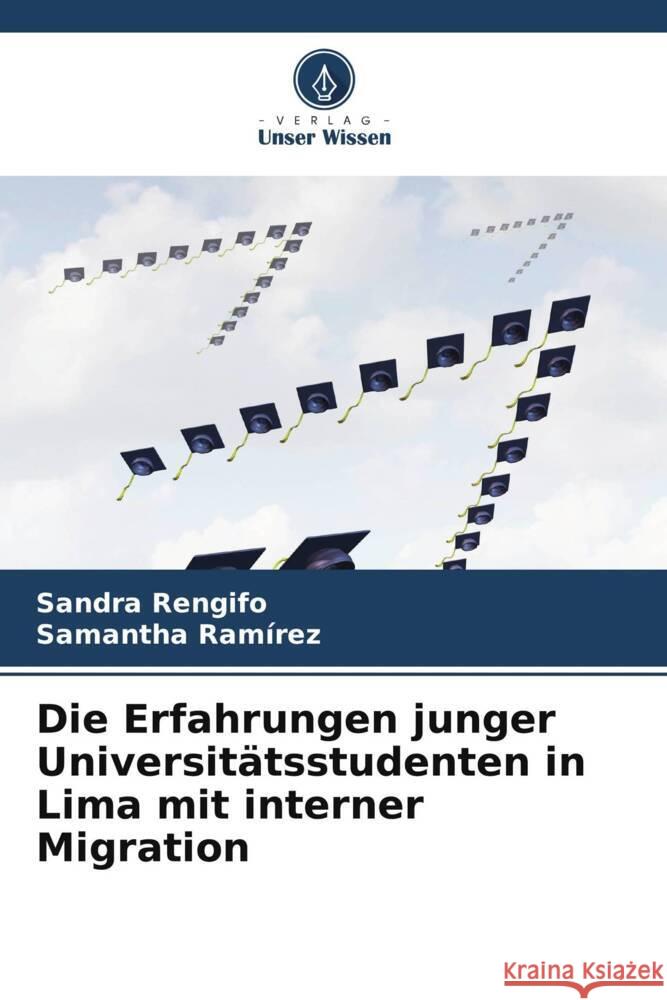 Die Erfahrungen junger Universitätsstudenten in Lima mit interner Migration Rengifo, Sandra, Ramírez, Samantha 9786206909224