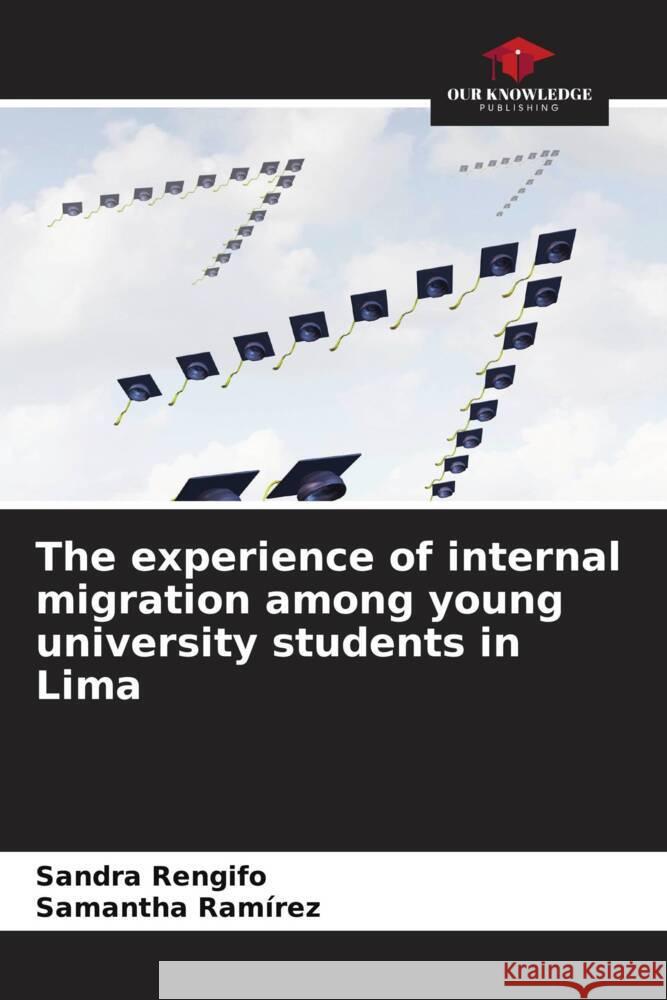 The experience of internal migration among young university students in Lima Rengifo, Sandra, Ramírez, Samantha 9786206909248