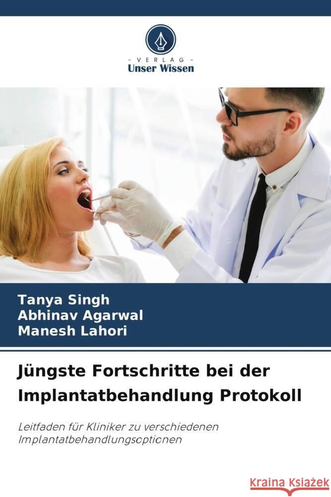 Jüngste Fortschritte bei der Implantatbehandlung Protokoll Singh, Tanya, Agarwal, Abhinav, Lahori, Manesh 9786206910312