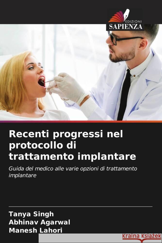 Recenti progressi nel protocollo di trattamento implantare Singh, Tanya, Agarwal, Abhinav, Lahori, Manesh 9786206910343