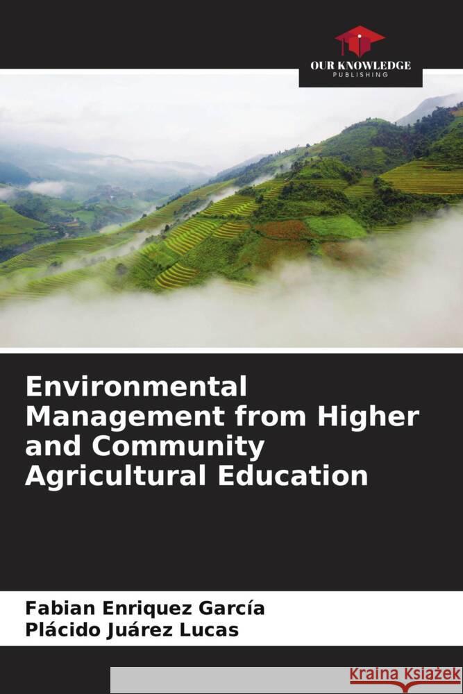 Environmental Management from Higher and Community Agricultural Education Enriquez García, Fabian, Juárez Lucas, Plácido 9786206911036