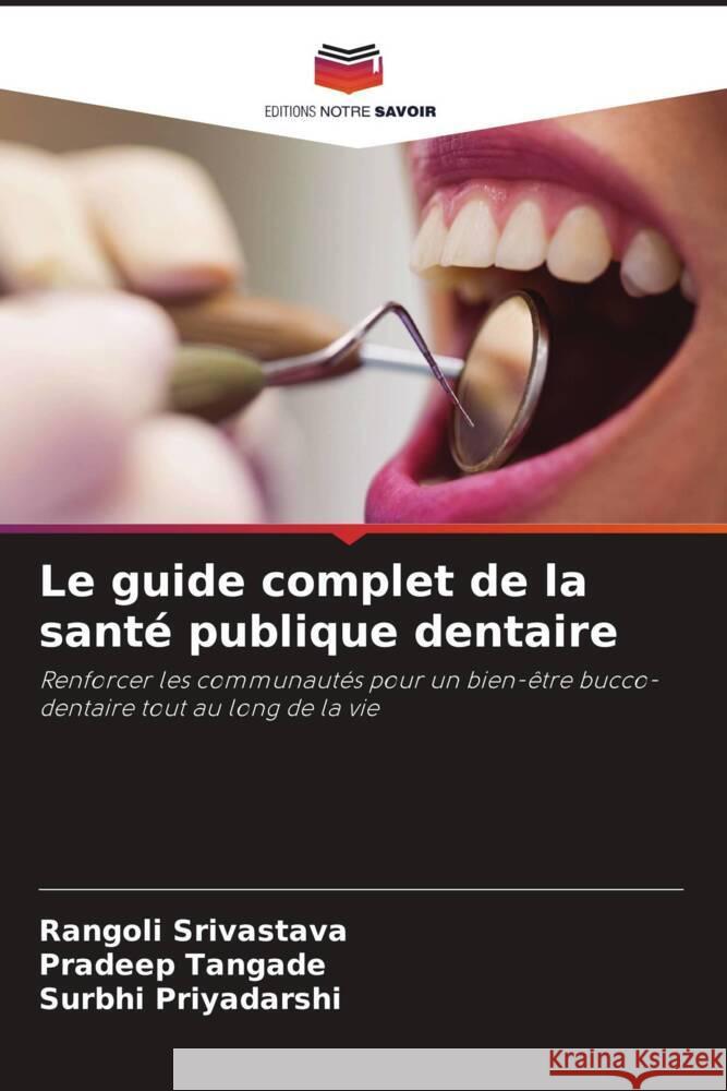 Le guide complet de la santé publique dentaire Srivastava, Rangoli, Tangade, Pradeep, Priyadarshi, Surbhi 9786206912002 Editions Notre Savoir