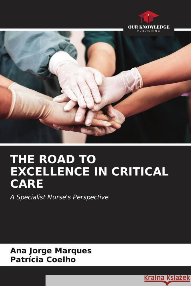 The Road to Excellence in Critical Care Ana Jorge Marques Patr?cia Coelho 9786206912347