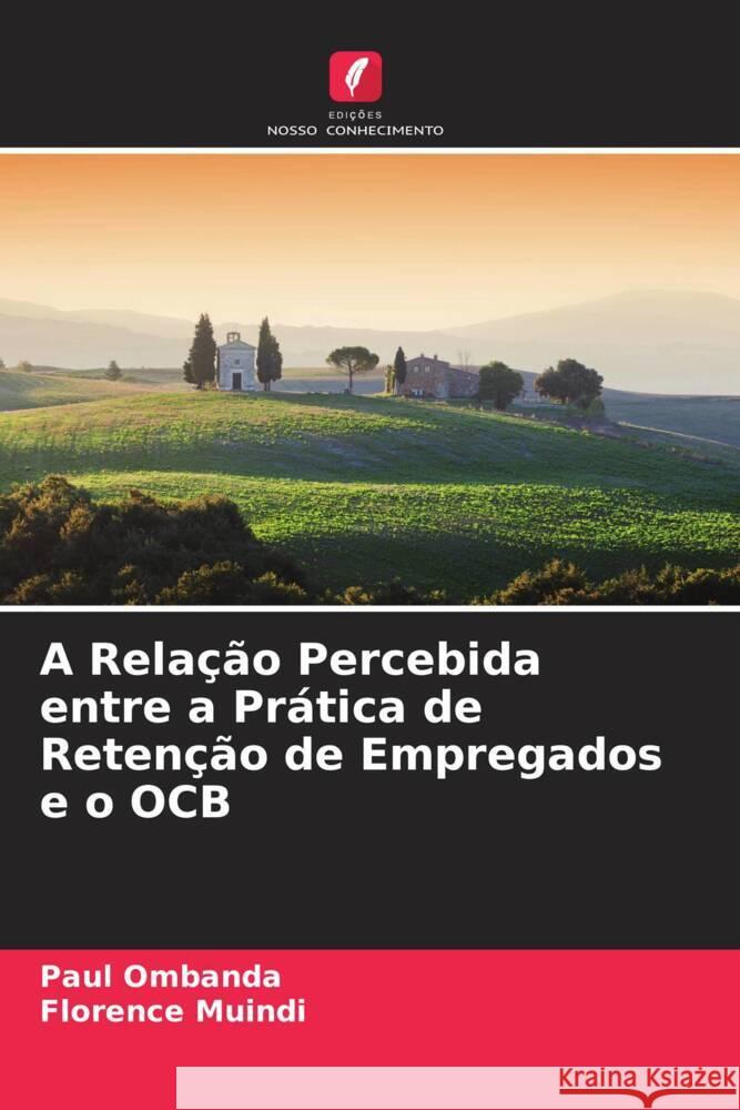 A Rela??o Percebida entre a Pr?tica de Reten??o de Empregados e o OCB Paul Ombanda Florence Muindi 9786206912705