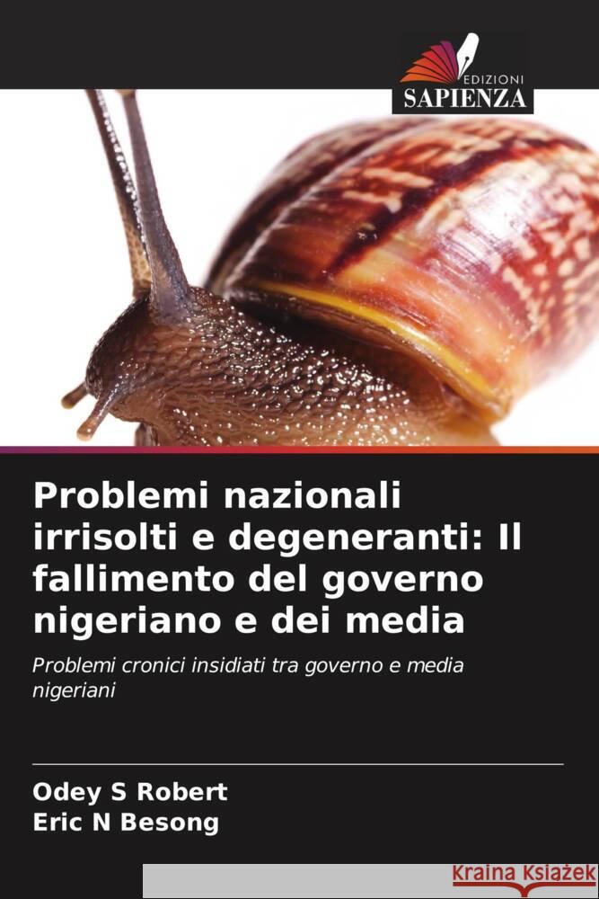 Problemi nazionali irrisolti e degeneranti: Il fallimento del governo nigeriano e dei media Odey S. Robert Eric N. Besong 9786206913122 Edizioni Sapienza