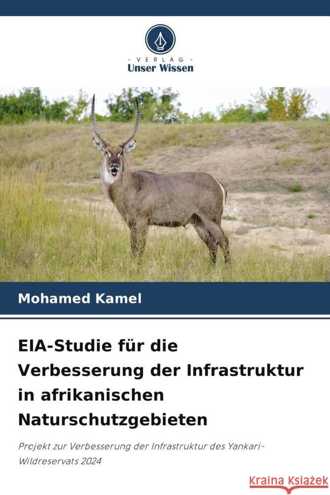 EIA-Studie für die Verbesserung der Infrastruktur in afrikanischen Naturschutzgebieten Kamel, Mohamed 9786206913429