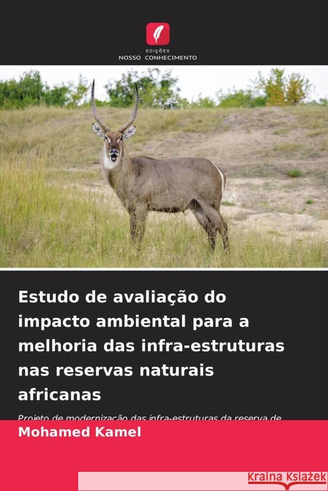 Estudo de avalia??o do impacto ambiental para a melhoria das infra-estruturas nas reservas naturais africanas Mohamed Kamel 9786206913467 Edicoes Nosso Conhecimento