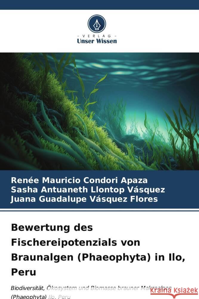 Bewertung des Fischereipotenzials von Braunalgen (Phaeophyta) in Ilo, Peru Renee Mauricio Condor Sasha Antuaneth Llonto Juana Guadalupe V?sque 9786206913788 Verlag Unser Wissen