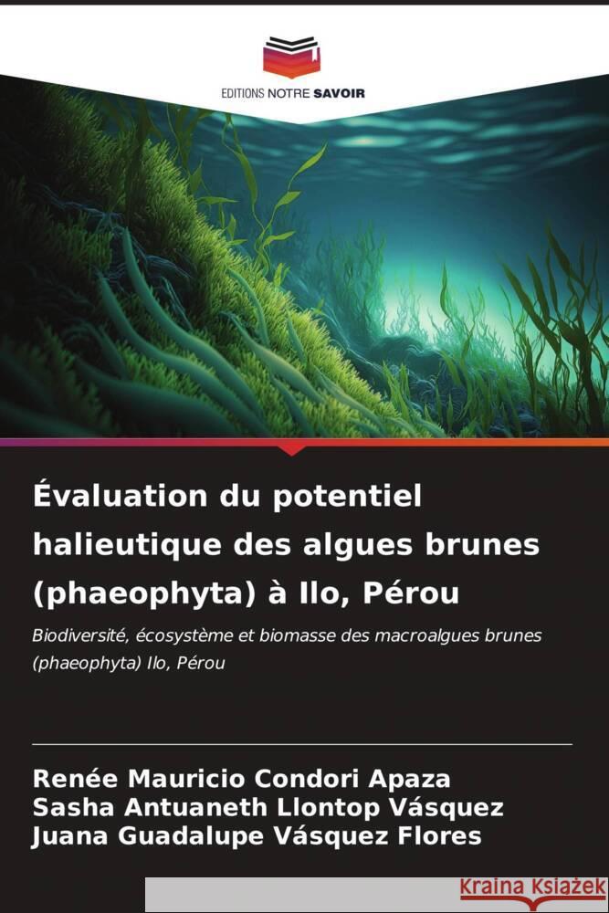 ?valuation du potentiel halieutique des algues brunes (phaeophyta) ? Ilo, P?rou Renee Mauricio Condor Sasha Antuaneth Llonto Juana Guadalupe V?sque 9786206913801 Editions Notre Savoir