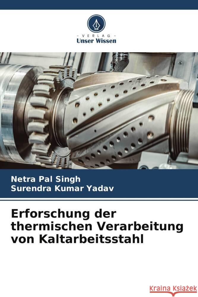 Erforschung der thermischen Verarbeitung von Kaltarbeitsstahl Netra Pal Singh Surendra Kumar Yadav 9786206913962 Verlag Unser Wissen