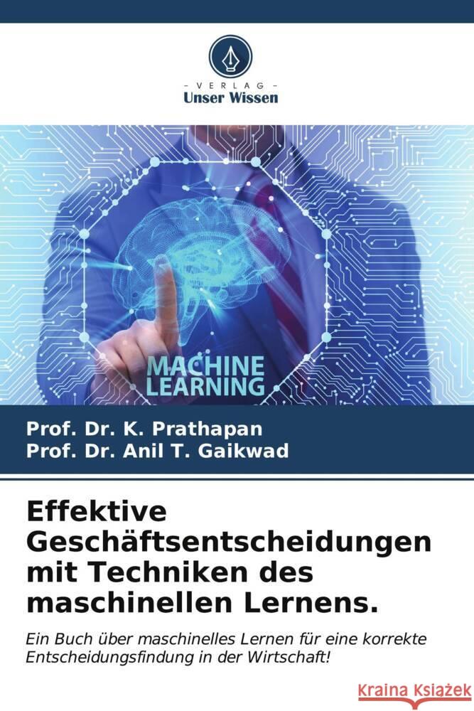 Effektive Gesch?ftsentscheidungen mit Techniken des maschinellen Lernens. Prof K. Prathapan Prof Anil T. Gaikwad 9786206914297