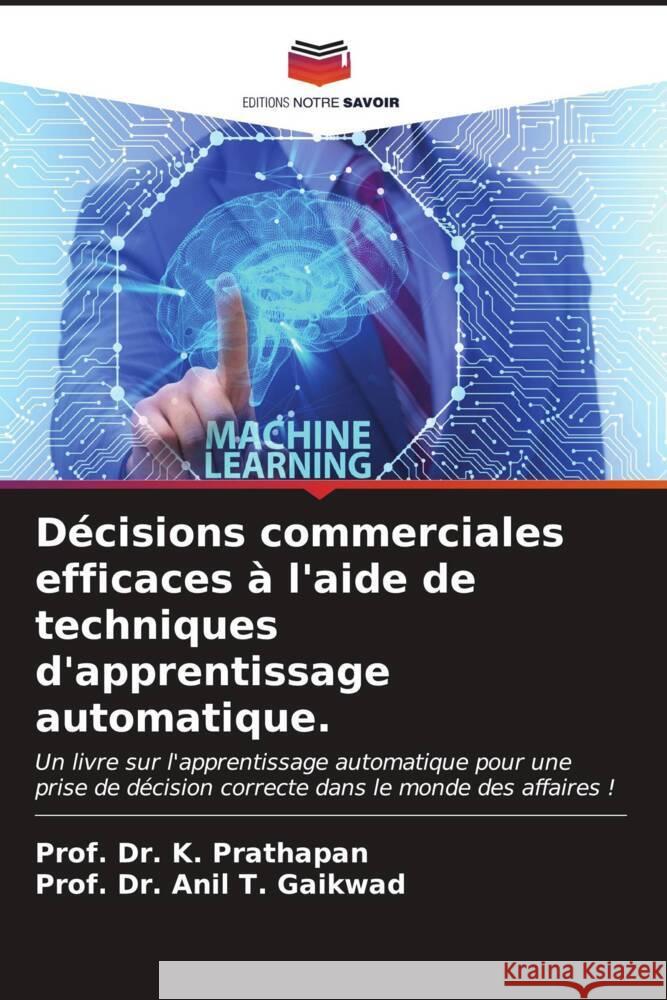 D?cisions commerciales efficaces ? l'aide de techniques d'apprentissage automatique. Prof K. Prathapan Prof Anil T. Gaikwad 9786206914303