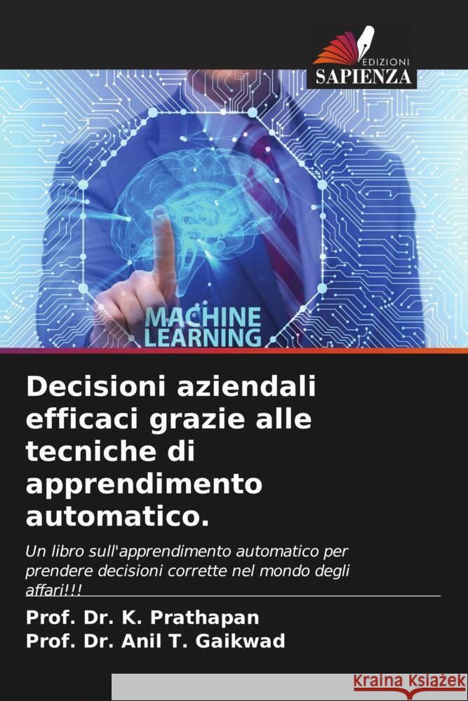 Decisioni aziendali efficaci grazie alle tecniche di apprendimento automatico. Prof K. Prathapan Prof Anil T. Gaikwad 9786206914365