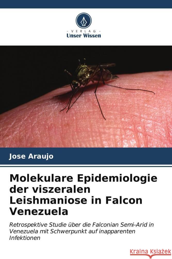 Molekulare Epidemiologie der viszeralen Leishmaniose in Falcon Venezuela Araujo, Jose 9786206914617