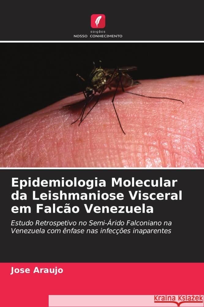 Epidemiologia Molecular da Leishmaniose Visceral em Falc?o Venezuela Jose Araujo 9786206914648