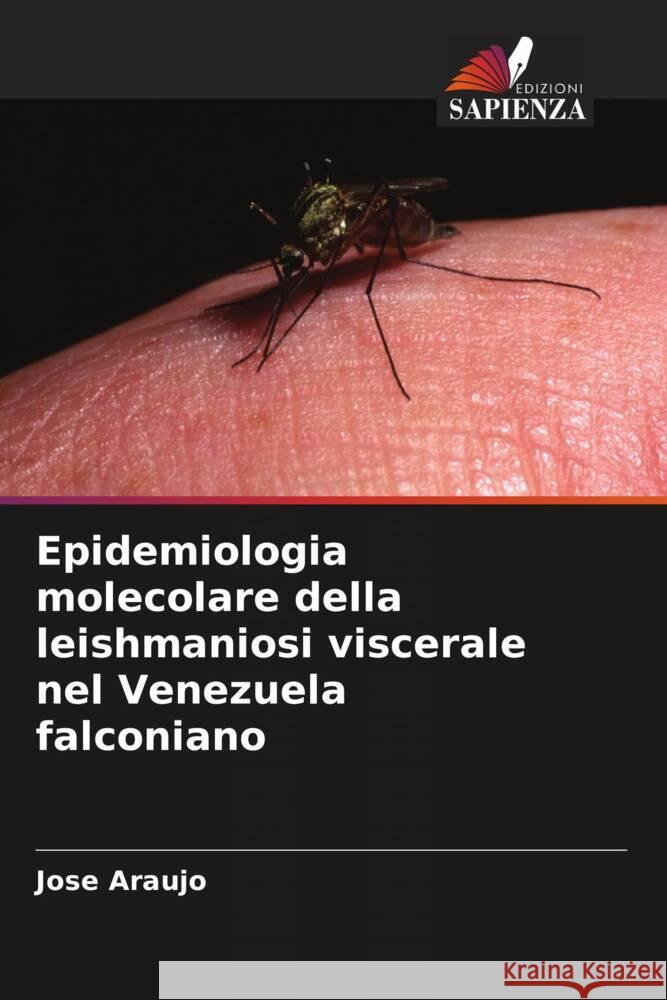 Epidemiologia molecolare della leishmaniosi viscerale nel Venezuela falconiano Jose Araujo 9786206914655