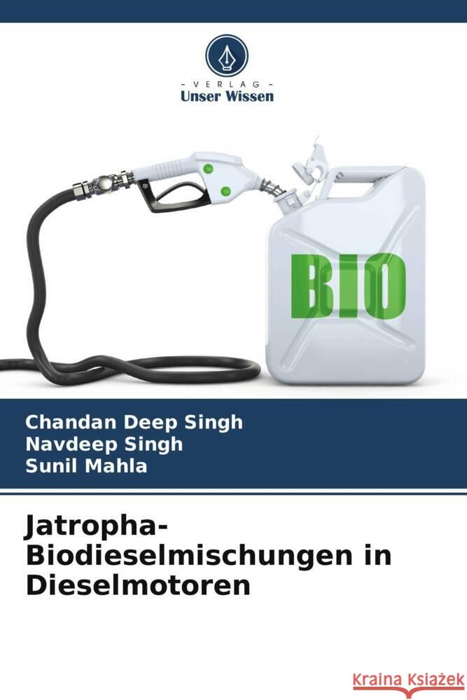 Jatropha-Biodieselmischungen in Dieselmotoren Chandan Deep Singh Navdeep Singh Sunil Mahla 9786206915522