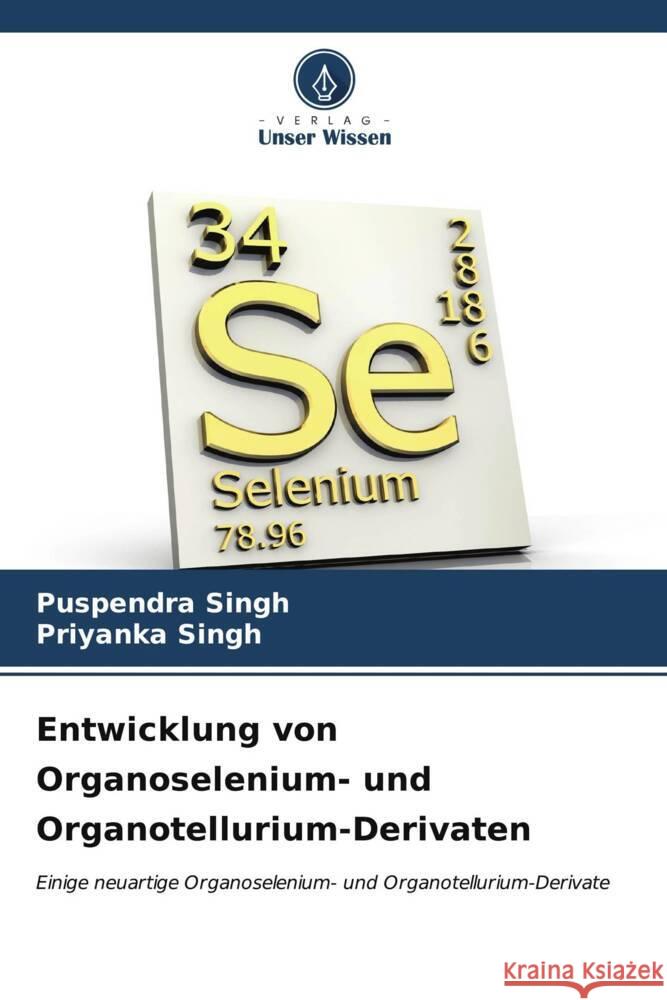 Entwicklung von Organoselenium- und Organotellurium-Derivaten Puspendra Singh Priyanka Singh 9786206915881 Verlag Unser Wissen