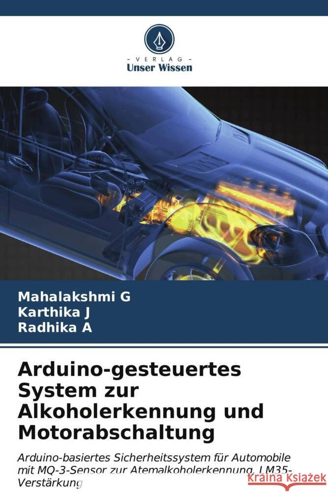 Arduino-gesteuertes System zur Alkoholerkennung und Motorabschaltung Mahalakshmi G Karthika J Radhika A 9786206915898