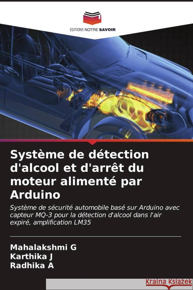 Syst?me de d?tection d'alcool et d'arr?t du moteur aliment? par Arduino Mahalakshmi G Karthika J Radhika A 9786206915904 Editions Notre Savoir