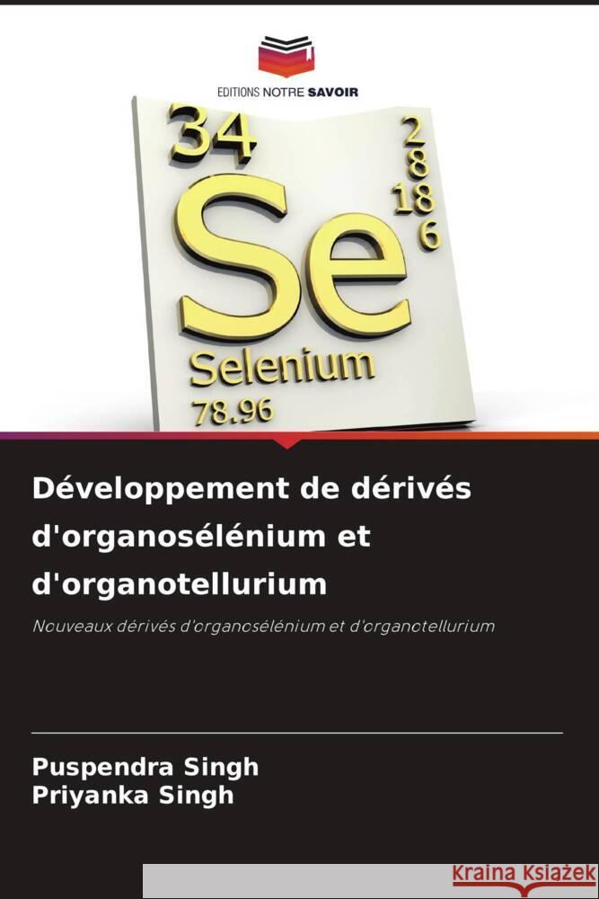 D?veloppement de d?riv?s d'organos?l?nium et d'organotellurium Puspendra Singh Priyanka Singh 9786206916024 Editions Notre Savoir