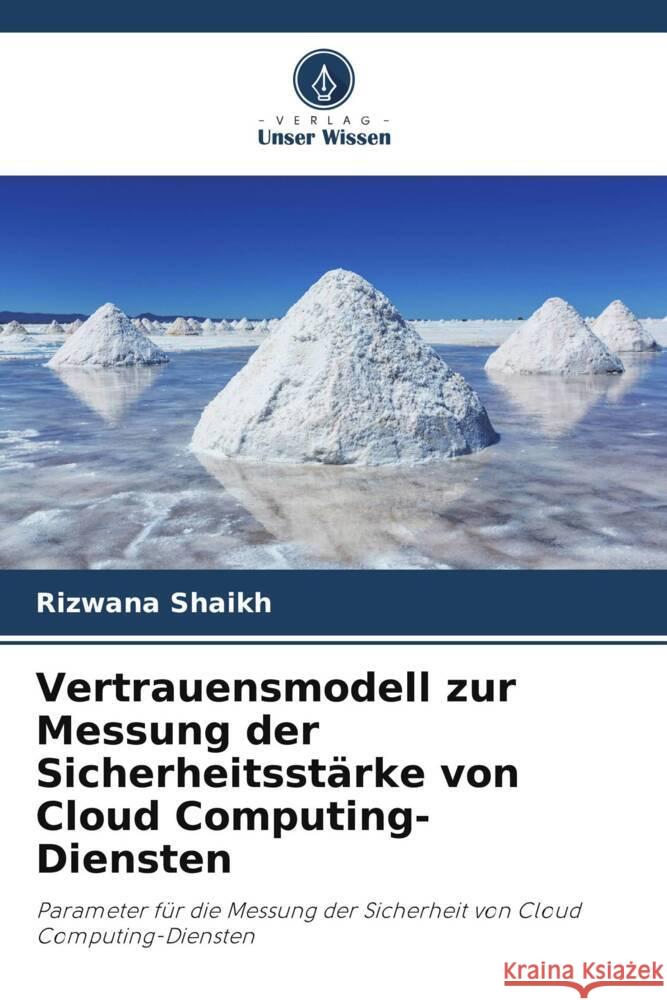 Vertrauensmodell zur Messung der Sicherheitsst?rke von Cloud Computing-Diensten Rizwana Shaikh 9786206916208