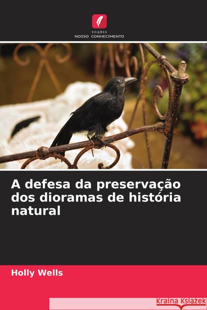 A defesa da preservação dos dioramas de história natural Wells, Holly 9786206917403