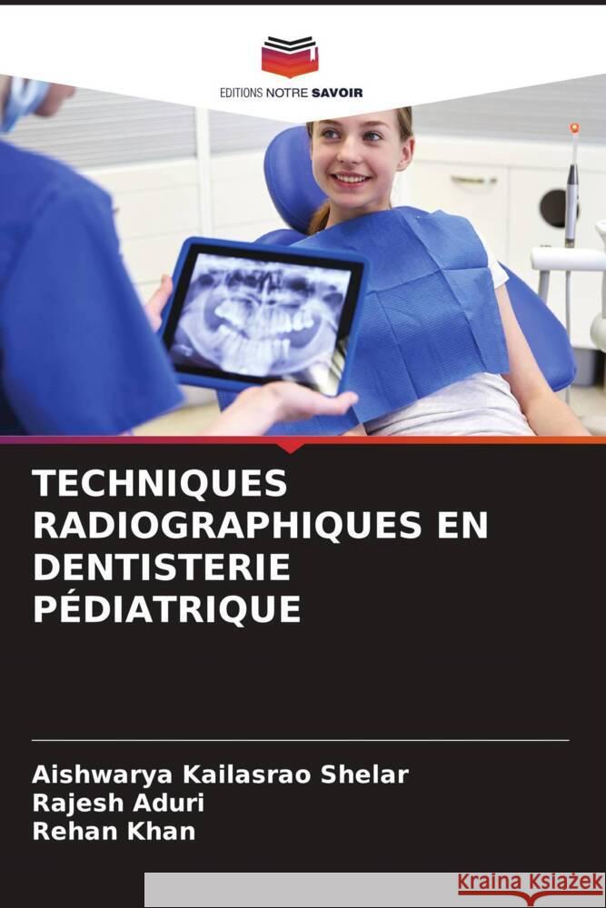 Techniques Radiographiques En Dentisterie P?diatrique Aishwarya Kailasra Rajesh Aduri Rehan Khan 9786206917526 Editions Notre Savoir