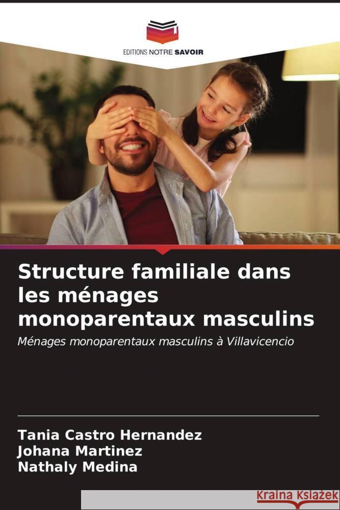 Structure familiale dans les m?nages monoparentaux masculins Tania Castr Johana Martinez Nathaly Medina 9786206917540