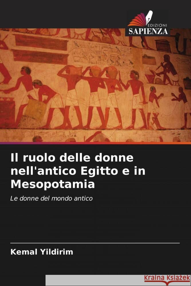 Il ruolo delle donne nell'antico Egitto e in Mesopotamia Kemal Yildirim 9786206918967 Edizioni Sapienza