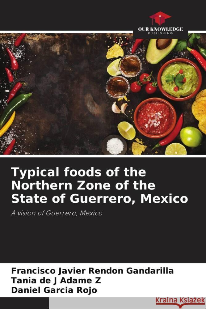 Typical foods of the Northern Zone of the State of Guerrero, Mexico Francisco Javier Rend? Tania de J. Adam Daniel Garci 9786206919612
