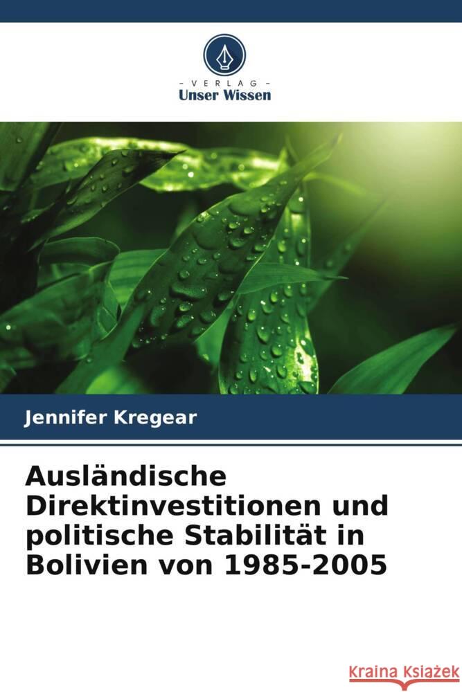 Ausl?ndische Direktinvestitionen und politische Stabilit?t in Bolivien von 1985-2005 Jennifer Kregear 9786206920922 Verlag Unser Wissen