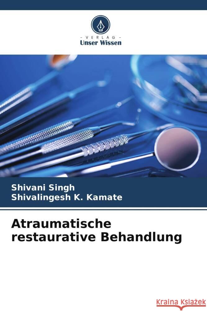 Atraumatische restaurative Behandlung Shivani Singh Shivalingesh K 9786206920984