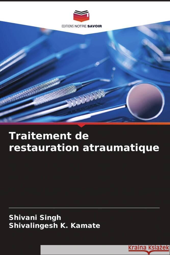 Traitement de restauration atraumatique Shivani Singh Shivalingesh K 9786206921004