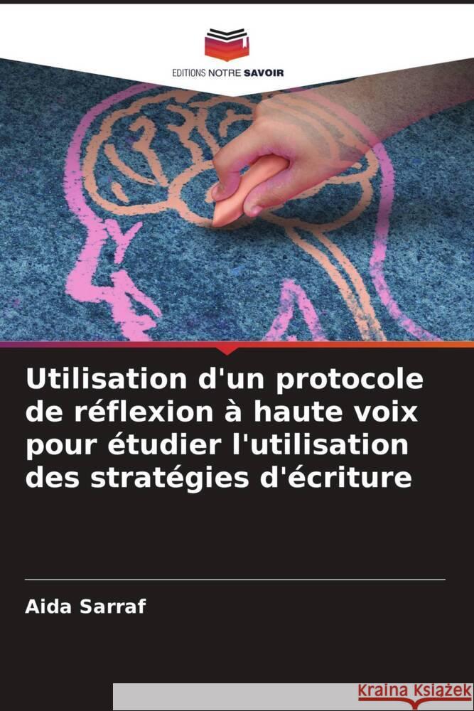 Utilisation d'un protocole de r?flexion ? haute voix pour ?tudier l'utilisation des strat?gies d'?criture Aida Sarraf 9786206923220