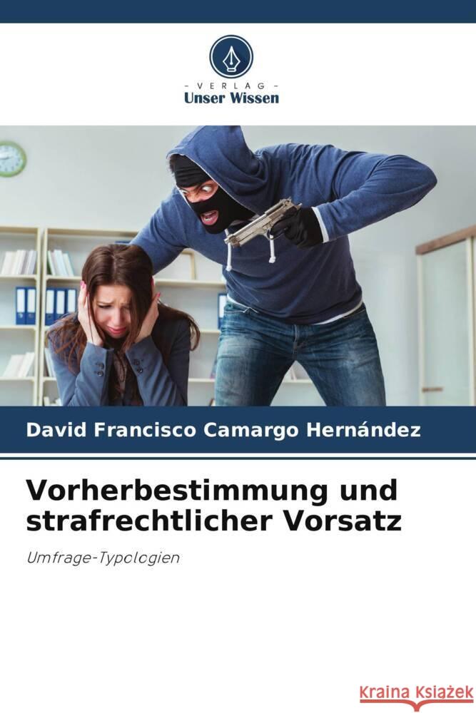 Vorherbestimmung und strafrechtlicher Vorsatz David Francisco Camarg 9786206923398 Verlag Unser Wissen