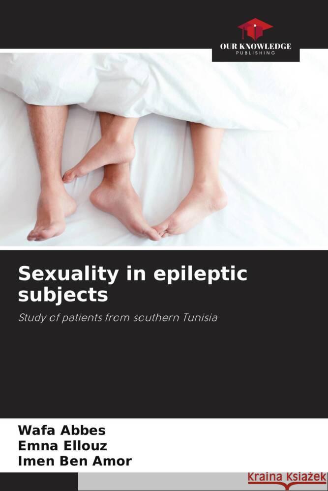 Sexuality in epileptic subjects Wafa Abbes Emna Ellouz Imen Be 9786206923527