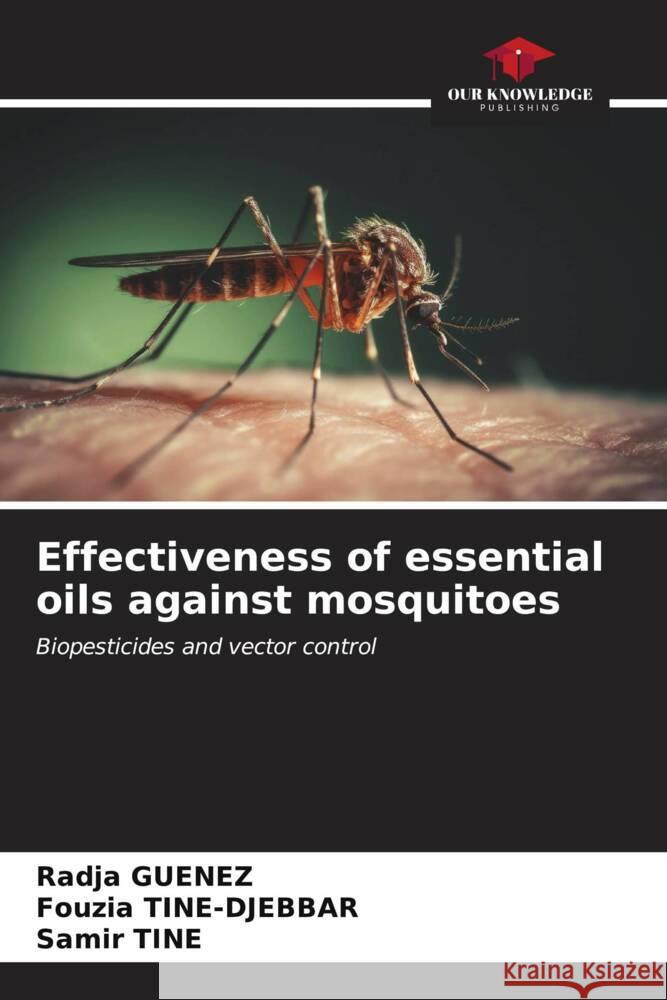 Effectiveness of essential oils against mosquitoes Radja Guenez Fouzia Tine-Djebbar Samir Tine 9786206924173