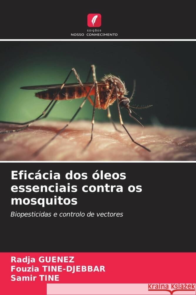 Efic?cia dos ?leos essenciais contra os mosquitos Radja Guenez Fouzia Tine-Djebbar Samir Tine 9786206924203 Edicoes Nosso Conhecimento