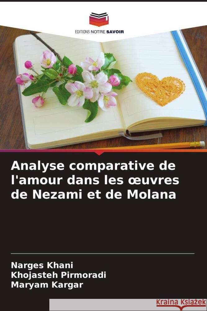 Analyse comparative de l'amour dans les oeuvres de Nezami et de Molana Narges Khani Khojasteh Pirmoradi Maryam Kargar 9786206924302