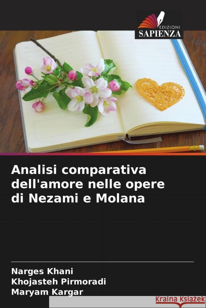 Analisi comparativa dell'amore nelle opere di Nezami e Molana Narges Khani Khojasteh Pirmoradi Maryam Kargar 9786206924319