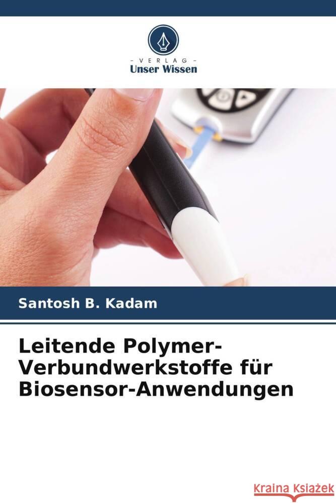 Leitende Polymer-Verbundwerkstoffe f?r Biosensor-Anwendungen Santosh B. Kadam 9786206925439