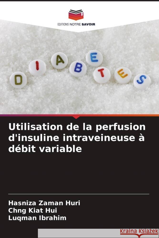 Utilisation de la perfusion d'insuline intraveineuse à débit variable Zaman Huri, Hasniza, Kiat Hui, Chng, Ibrahim, Luqman 9786206925927 Editions Notre Savoir