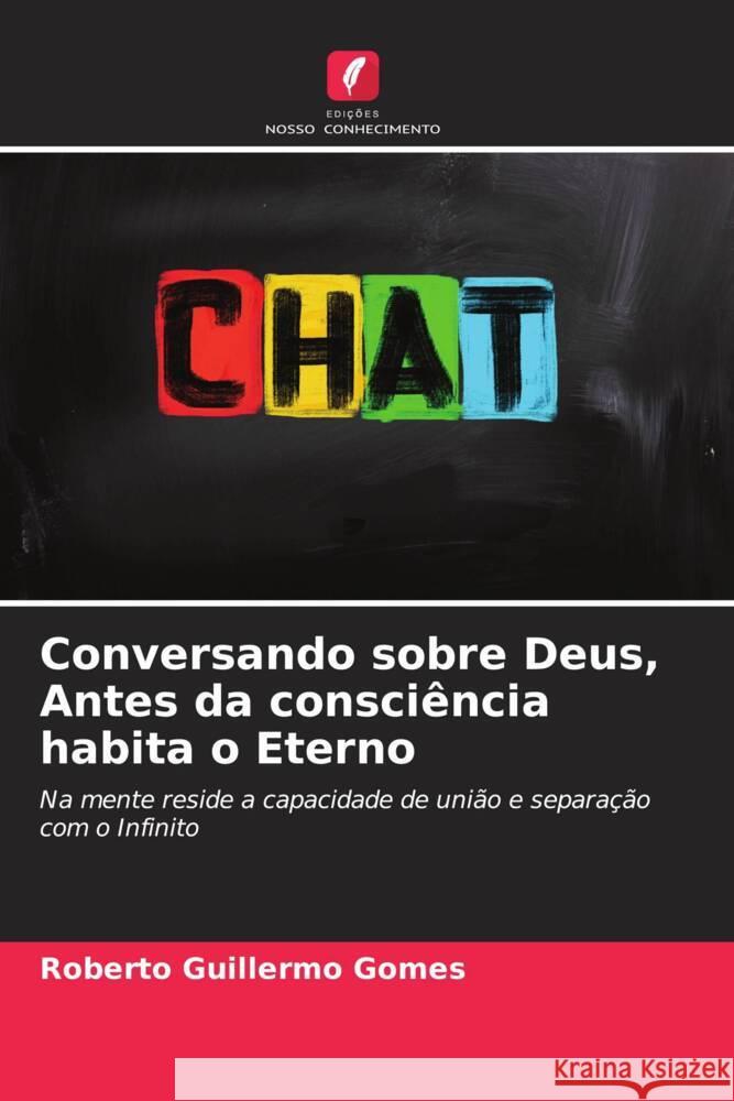 Conversando sobre Deus, Antes da consci?ncia habita o Eterno Roberto Guillermo Gomes 9786206926184 Edicoes Nosso Conhecimento