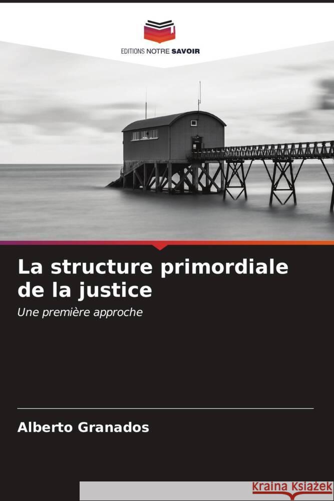 La structure primordiale de la justice Alberto Granados 9786206926443 Editions Notre Savoir