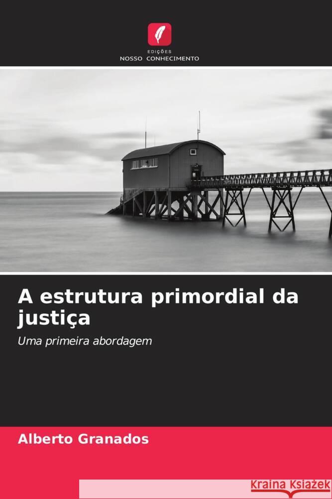 A estrutura primordial da justi?a Alberto Granados 9786206926474 Edicoes Nosso Conhecimento