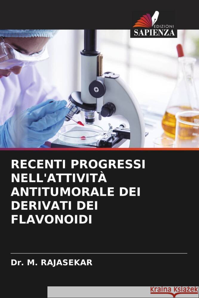 Recenti Progressi Nell'attivit? Antitumorale Dei Derivati Dei Flavonoidi M. Rajasekar 9786206926733 Edizioni Sapienza