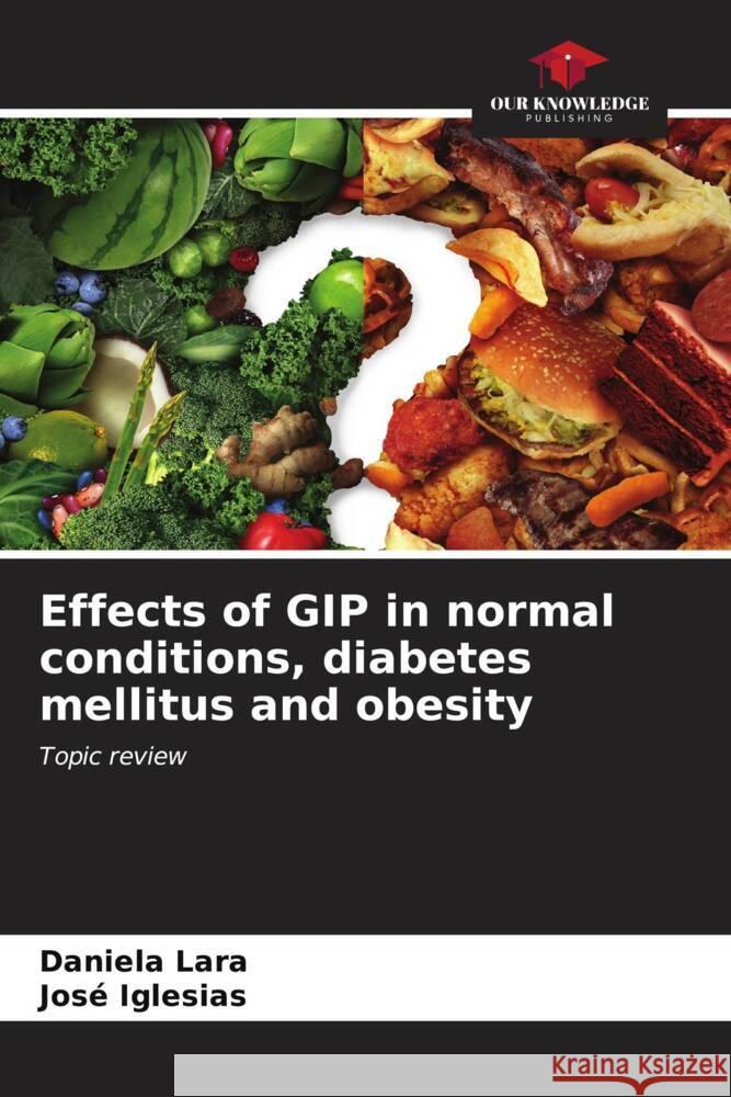 Effects of GIP in normal conditions, diabetes mellitus and obesity Daniela Lara Jos? Iglesias 9786206928010