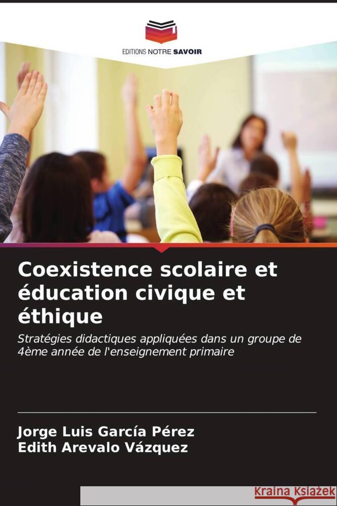 Coexistence scolaire et ?ducation civique et ?thique Jorge Luis Garc? Edith Areval 9786206931799